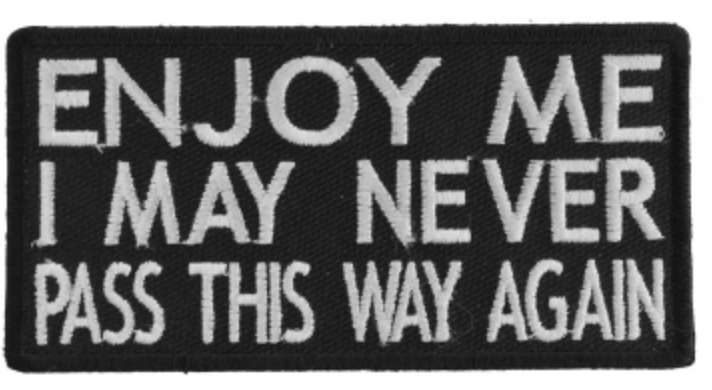 Enjoy Me I May Never Pass This Way Again Patch